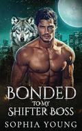 Bonded To My Shifter Boss: An Enemies to Lovers Paranormal Romance by Sophia Young