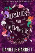 Mermaids and Meringue (Sugar Shack Witch Mysteries #2) by Danielle Garrett