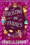 Frosting and Fairies: A Sugar Shack Witch Mystery (Sugar Shack Witch Mysteries #4) by Danielle Garrett