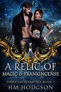 A Relic of Magic and Frankincense (Relics and Legends #3) by H.M. Hodgson