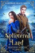 A Splintered Land by Deborah Grace White