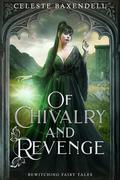 Of Chivalry and Revenge (Bewitching Fairy Tales #9) by Celeste Baxendell
