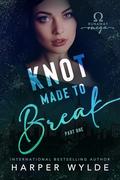 Knot Made to Break: Part One (Knot Made to Break #1) by Harper Wylde
