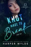Knot Made to Break: Part Two (Knot Made to Break #2) by Harper Wylde