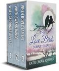 The Love Birds Complete Series by Katie Eagan Schenck