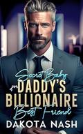 Secret Baby for Daddy's Billionaire Best Friend by Dakota Nash