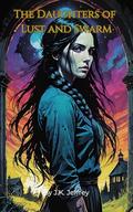 The Daughters of Lust and Swarm by J.K. Jeffrey
