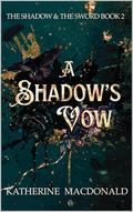 A Shadow's Vow (The Shadow and the Sword Duology #2) by Katherine Macdonald
