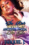 She Ain't Never Met Another N*gga Like Me by Jahquel J.