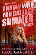 I Know Who You Did Last Summer, Book 3: A Hotpast Story by Paul Garland
