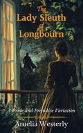 The Lady Sleuth of Longbourn: A Pride and Prejudice Variation by Amelia Westerly