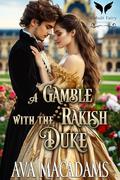 A Gamble with the Rakish Duke: A Historical Regency Romance Novel by Ava MacAdams