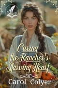 Curing the Rancher's Starving Heart: A Historical Western Romance Novel by Carol Colyer