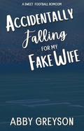 Accidentally Falling For My Fake Wife: A Sweet, Marriage Of Convenience, Football RomCom by Abby Greyson