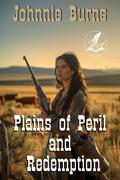 Plains of Peril and Redemption: A Classic Western Adventure Novel by Johnnie Burns