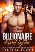 The Billionaire FireFighter: A Bad Boy with a Good Heart, Friends-To-Lovers, Small Town Romance by Cynthia Frost