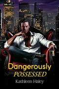 Dangerously Possessed by Kathleen Haley