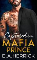 Captured by the Mafia Prince by E.A. Herrick