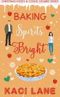 Baking Spirits Bright!: A Sweet Secret Identity Small-Town Romcom Short Read  by Kaci Lane
