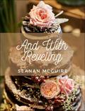 And With Reveling by Seanan McGuire