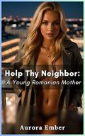 Help Thy Neighbor: A Young Romanian Mother by Aurora Ember