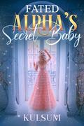 Fated Alpha's Secret Baby: Rejected Mate Secret Baby Second Chance Paranormal Werewolf Romance  by Umme Kulsum