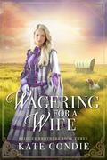 Wagering for a Wife (Bridger Brothers #3) by Kate Condie