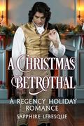 A Christmas Betrothal: A Regency Holiday Romance (Regency Christmas Short Stories #1) by Sapphire Lebesque