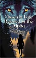 Chosen by Fate, Rejected by the Alpha - Complete Edition: Series Book #1 by Deni Chance