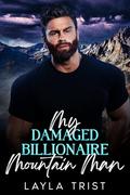 My Damaged Billionaire Mountain Man by Layla Trist
