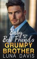 Baby With My Best Friend’s Grumpy Brother: An Off-Limits One Night Stand Romance by Luna Davis