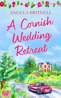 A Cornish Wedding Retreat: A feel-good and escapist summer romance (Cornish Connections #3) by Angela Britnell