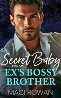 Secret Baby for My Ex's Bossy Brother: An Off-Limits Enemies to Lovers Romance by Maci Rowan