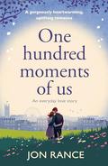 One Hundred Moments of Us: A gorgeously heartwarming, uplifting romance by Jon Rance
