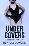 Under Covers: A Feminine Fantasy (Feminine Fantasies #5) by Bea Bellamore