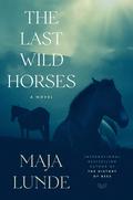 The Last Wild Horses by Maja Lunde