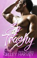 So Trashy (Bad Boy Next Door #2) by Kelley Harvey