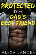 Protected By My Dad's Best Friend: A First Time Older Man Younger Woman Pregnancy Romance by Alexa Banger