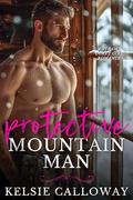 Protective Mountain Man: A Steamy Curvy Girl Romance by Kelsie Calloway