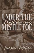 Under The Millionaire's Mistletoe: A Christmas Novella by Treasure Malian