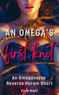 An Omega’s First Knot: An Omegaverse Reverse Harem Short (The Heat Center Chronicles #1) by Elara Night