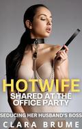 Hotwife Shared at the Office Party: Seducing Her Husband’s Boss by Clara Brume