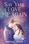 Say Yule Love Me Again: A Chestnut Creek Christmas by Brandy Snow