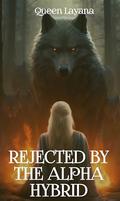 REJECTED BY THE ALPHA HYBRID: Hybrid werewolf fantasy (QUEEN LAYANA PARANORMAL SERIES #8) by Cuqi and co Piblication