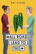 All Roads Lead to This (Leads to This #1) by Kay Claire