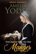 The Amish Way to the Manger by Amelia Yoder