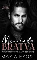 Married to the Bratva: A Dark Forced Marriage Mafia Romance (New York Russian Mafia #2) by Maria Frost
