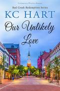 Our Unlikely Love: An Opposites Attract, Small Town Contemporary Christian Romance by KC Hart