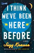 I Think We've Been Here Before by Suzy Krause