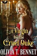A Virgin for the Cruel Duke: A Historical Regency Romance Novel by Olivia T. Bennet